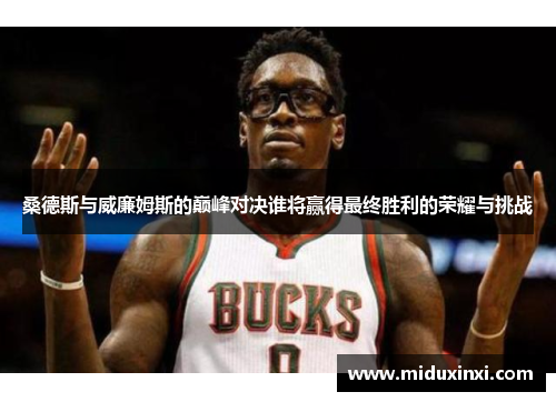 桑德斯与威廉姆斯的巅峰对决谁将赢得最终胜利的荣耀与挑战