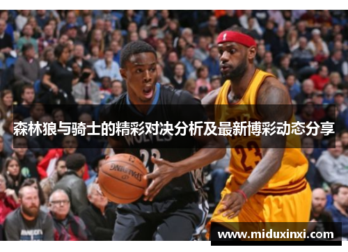 森林狼与骑士的精彩对决分析及最新博彩动态分享